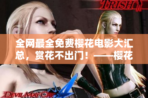 全網(wǎng)最全免費(fèi)櫻花電影大匯總，賞花不出門！——櫻花電影全集免費(fèi)觀看