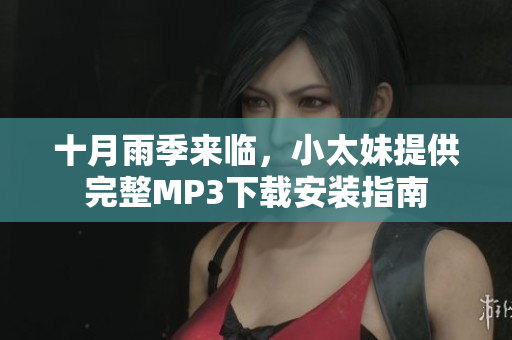 十月雨季來臨，小太妹提供完整MP3下載安裝指南