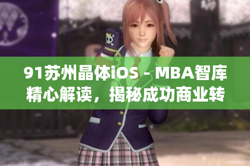 91蘇州晶體iOS - MBA智庫精心解讀，揭秘成功商業(yè)轉(zhuǎn)型之道(1)