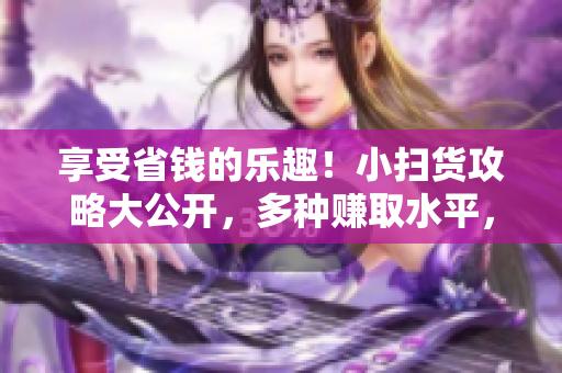 享受省錢的樂趣！小掃貨攻略大公開，多種賺取水平，讓你省錢又賺錢