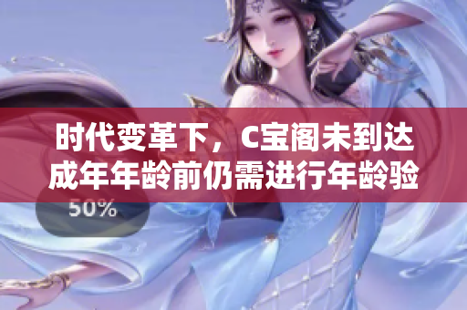 時代變革下，C寶閣未到達成年年齡前仍需進行年齡驗證操作