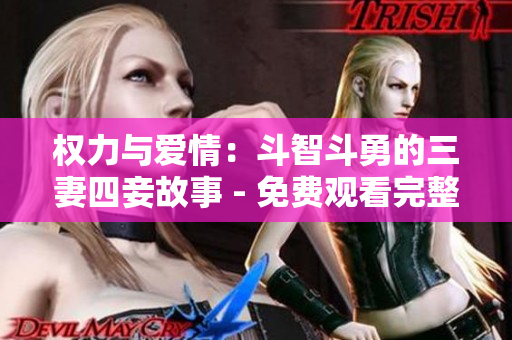 權(quán)力與愛(ài)情：斗智斗勇的三妻四妾故事 - 免費(fèi)觀看完整版高清