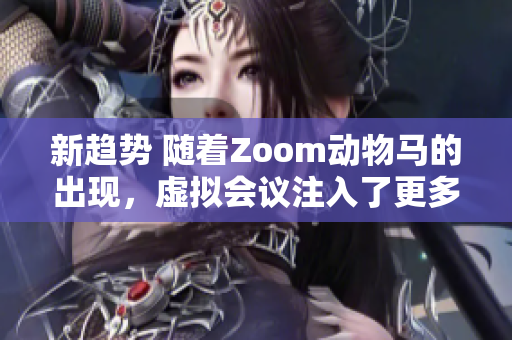 新趨勢(shì) 隨著Zoom動(dòng)物馬的出現(xiàn)，虛擬會(huì)議注入了更多趣味性