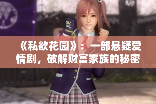 《私欲花園》：一部懸疑愛情劇，破解財富家族的秘密密碼。