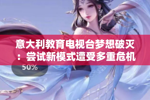 意大利教育電視臺夢想破滅：嘗試新模式遭受多重危機(jī)