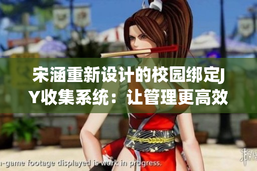 宋涵重新設計的校園綁定JY收集系統(tǒng)：讓管理更高效