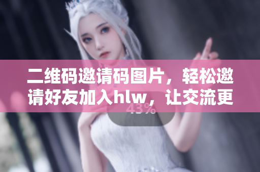 二維碼邀請(qǐng)碼圖片，輕松邀請(qǐng)好友加入hlw，讓交流更便捷