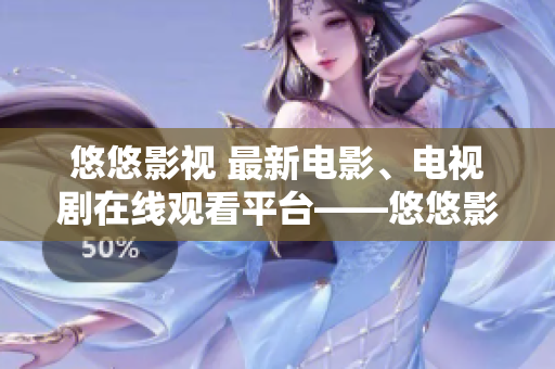 悠悠影視 最新電影、電視劇在線觀看平臺(tái)——悠悠影視官網(wǎng)