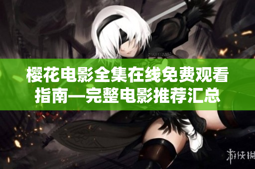 櫻花電影全集在線免費觀看指南—完整電影推薦匯總