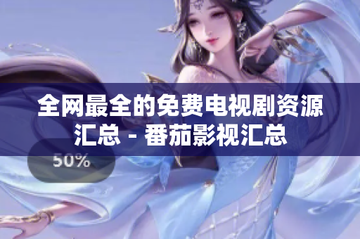 全網(wǎng)最全的免費電視劇資源匯總 - 番茄影視匯總