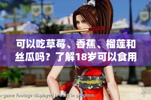 可以吃草莓、香蕉、榴蓮和絲瓜嗎？了解18歲可以食用嗎？(1)