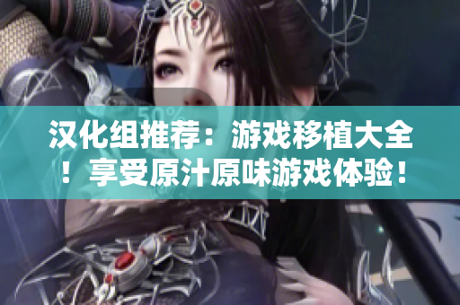 漢化組推薦：游戲移植大全！享受原汁原味游戲體驗(yàn)！