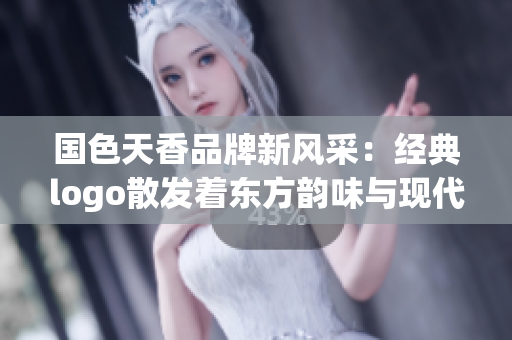 國色天香品牌新風采：經(jīng)典logo散發(fā)著東方韻味與現(xiàn)代氣息