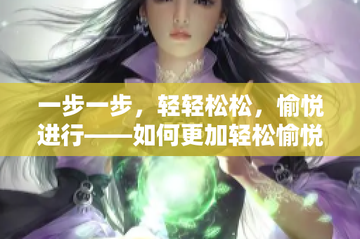 一步一步，輕輕松松，愉悅進行——如何更加輕松愉悅地完成任務(wù)