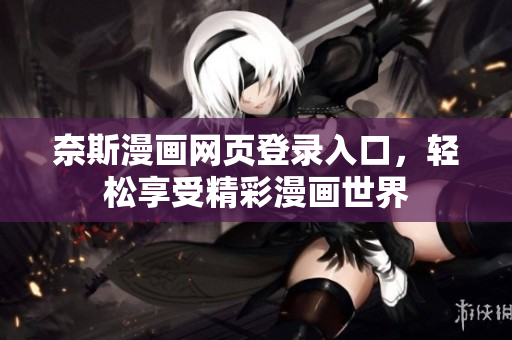 奈斯漫畫(huà)網(wǎng)頁(yè)登錄入口，輕松享受精彩漫畫(huà)世界