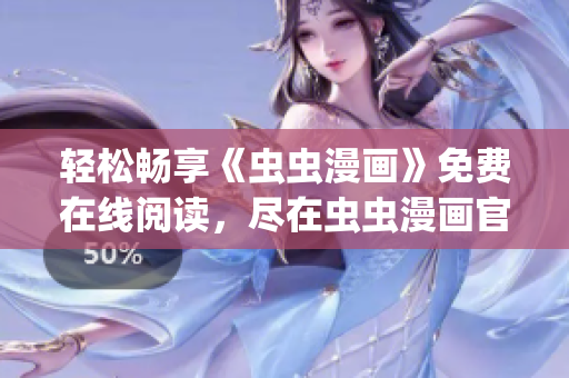 輕松暢享《蟲(chóng)蟲(chóng)漫畫(huà)》免費(fèi)在線閱讀，盡在蟲(chóng)蟲(chóng)漫畫(huà)官方網(wǎng)站(1)