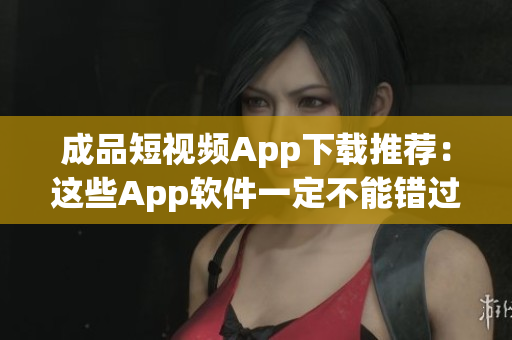 成品短視頻App下載推薦：這些App軟件一定不能錯過(1)