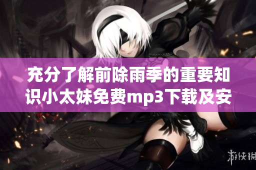 充分了解前除雨季的重要知識小太妹免費mp3下載及安裝全攻略(1)