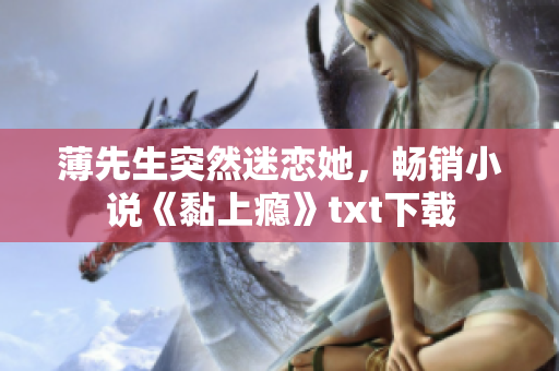 薄先生突然迷戀她，暢銷小說《黏上癮》txt下載