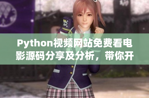 Python視頻網(wǎng)站免費(fèi)看電影源碼分享及分析，帶你開(kāi)啟編程探索！