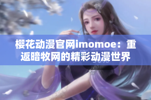 櫻花動(dòng)漫官網(wǎng)imomoe：重返暗牧網(wǎng)的精彩動(dòng)漫世界