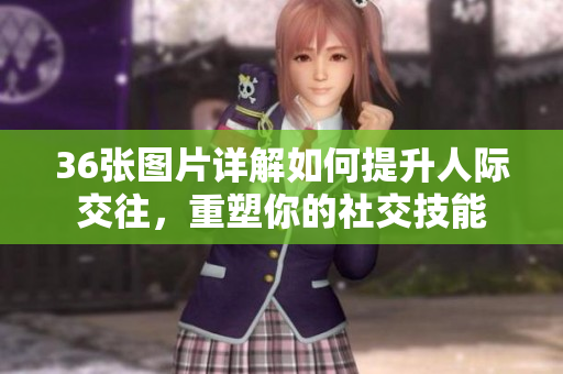 36張圖片詳解如何提升人際交往，重塑你的社交技能