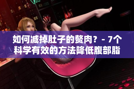 如何減掉肚子的贅肉？- 7個科學有效的方法降低腹部脂肪含量