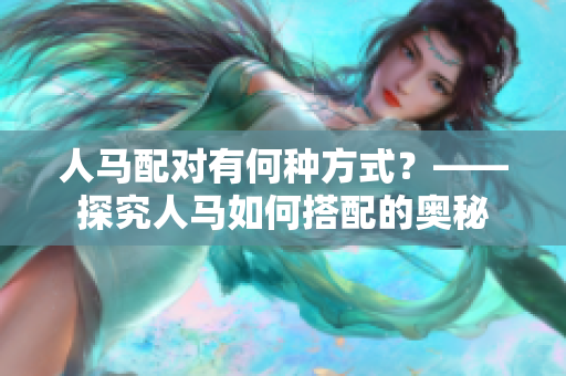 人馬配對有何種方式？——探究人馬如何搭配的奧秘