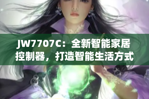 JW7707C：全新智能家居控制器，打造智能生活方式