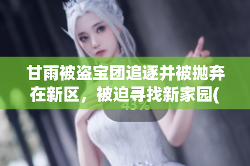 甘雨被盜寶團(tuán)追逐并被拋棄在新區(qū)，被迫尋找新家園(1)