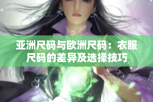 亞洲尺碼與歐洲尺碼：衣服尺碼的差異及選擇技巧