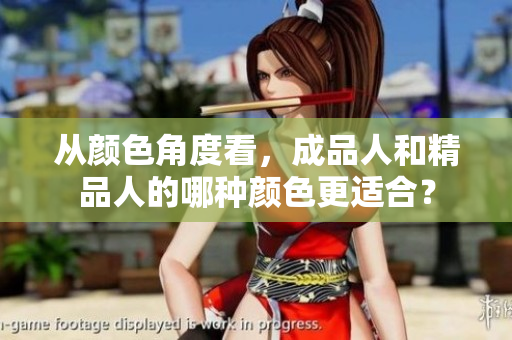 從顏色角度看，成品人和精品人的哪種顏色更適合？
