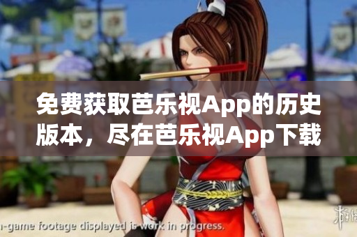 免費獲取芭樂視App的歷史版本，盡在芭樂視App下載中