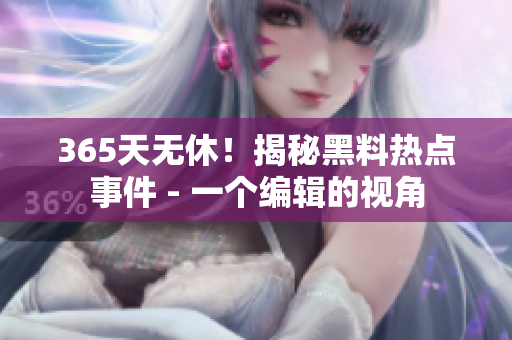 365天無休！揭秘黑料熱點(diǎn)事件 - 一個(gè)編輯的視角