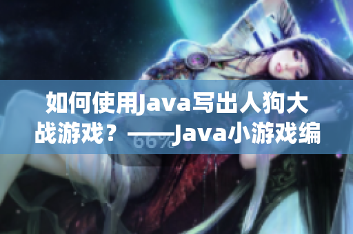 如何使用Java寫出人狗大戰(zhàn)游戲？——Java小游戲編寫方法