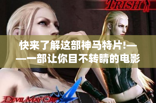 快來了解這部神馬特片!——一部讓你目不轉睛的電影重磅推薦！(1)