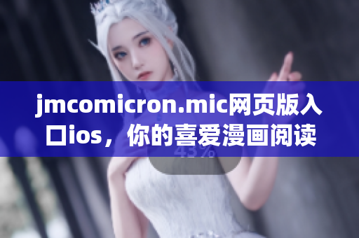 jmcomicron.mic網(wǎng)頁(yè)版入口ios，你的喜愛(ài)漫畫(huà)閱讀平臺(tái)(1)