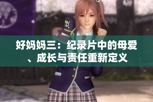 好媽媽三：紀(jì)錄片中的母愛、成長與責(zé)任重新定義