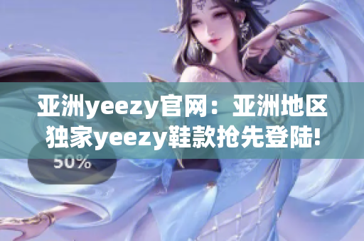 亞洲yeezy官網(wǎng)：亞洲地區(qū)獨(dú)家yeezy鞋款搶先登陸!