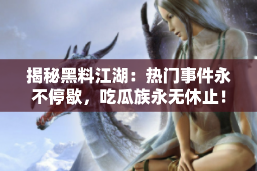 揭秘黑料江湖：熱門事件永不停歇，吃瓜族永無(wú)休止！