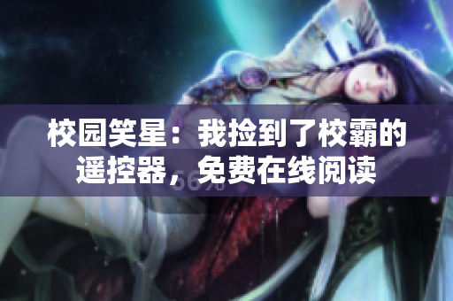 校園笑星：我撿到了校霸的遙控器，免費在線閱讀