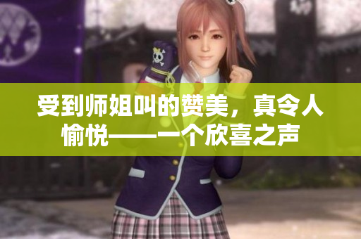 受到師姐叫的贊美，真令人愉悅——一個欣喜之聲