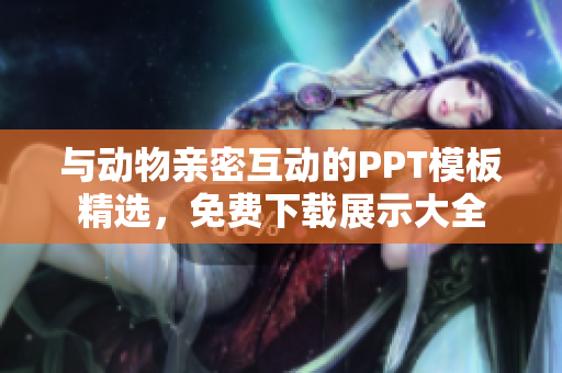 與動物親密互動的PPT模板精選，免費(fèi)下載展示大全