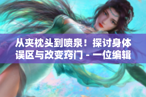 從夾枕頭到噴泉！探討身體誤區(qū)與改變竅門 - 一位編輯的個人分享