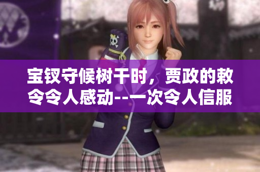 寶釵守候樹干時(shí)，賈政的敕令令人感動(dòng)--一次令人信服之行!