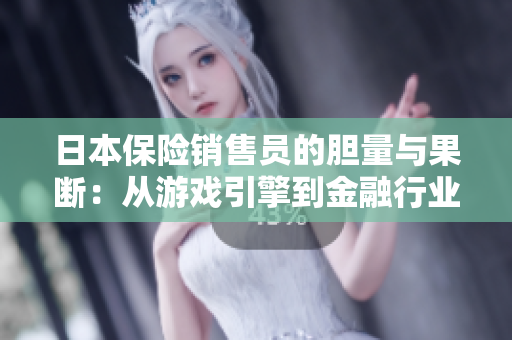 日本保險(xiǎn)銷售員的膽量與果斷：從游戲引擎到金融行業(yè)的跨界之路