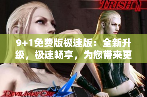 9+1免費版極速版：全新升級，極速暢享，為您帶來更多免費功能