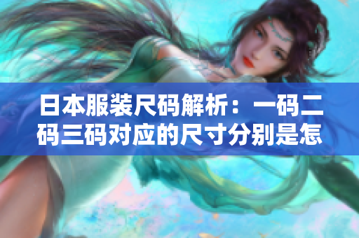 日本服裝尺碼解析：一碼二碼三碼對應的尺寸分別是怎樣的？