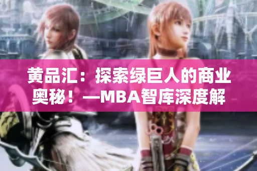 黃品匯：探索綠巨人的商業(yè)奧秘！—MBA智庫深度解讀