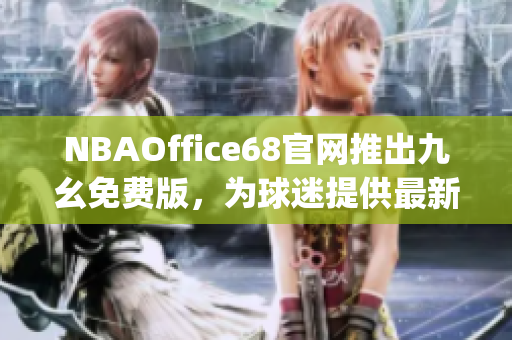 NBAOffice68官網推出九幺免費版，為球迷提供最新NBA賽事資訊(1)